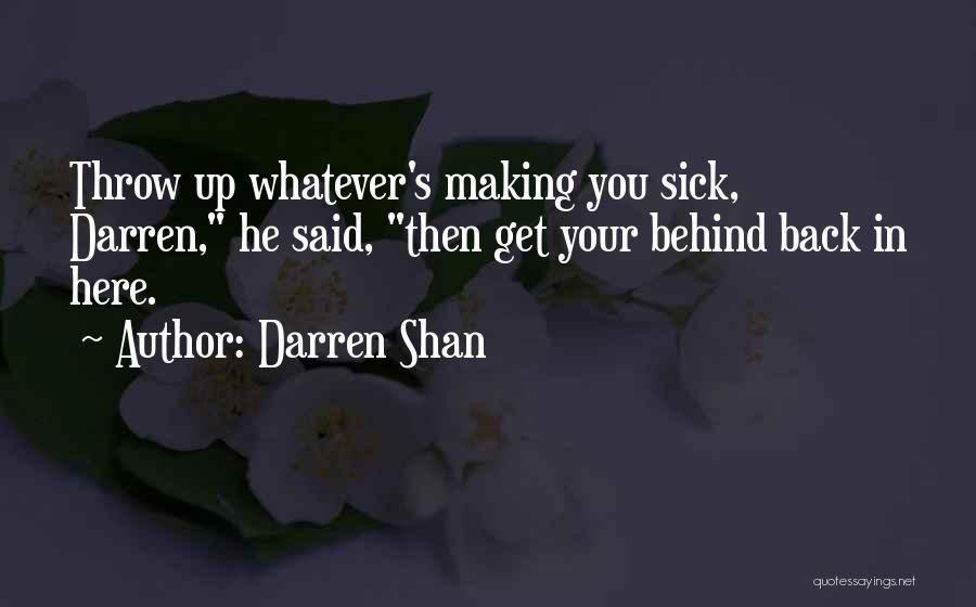 Darren Shan Quotes: Throw Up Whatever's Making You Sick, Darren, He Said, Then Get Your Behind Back In Here.