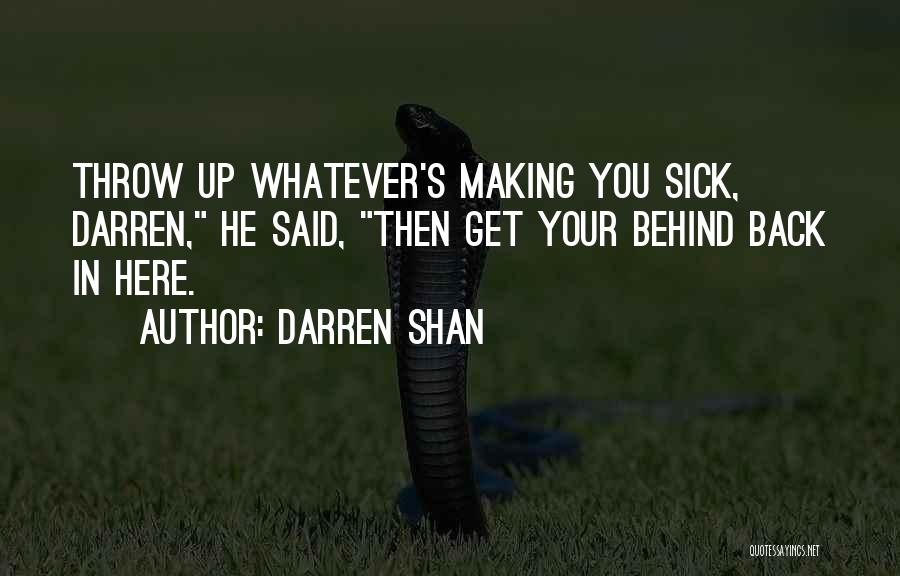 Darren Shan Quotes: Throw Up Whatever's Making You Sick, Darren, He Said, Then Get Your Behind Back In Here.