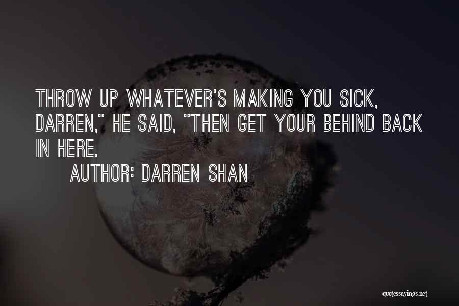 Darren Shan Quotes: Throw Up Whatever's Making You Sick, Darren, He Said, Then Get Your Behind Back In Here.