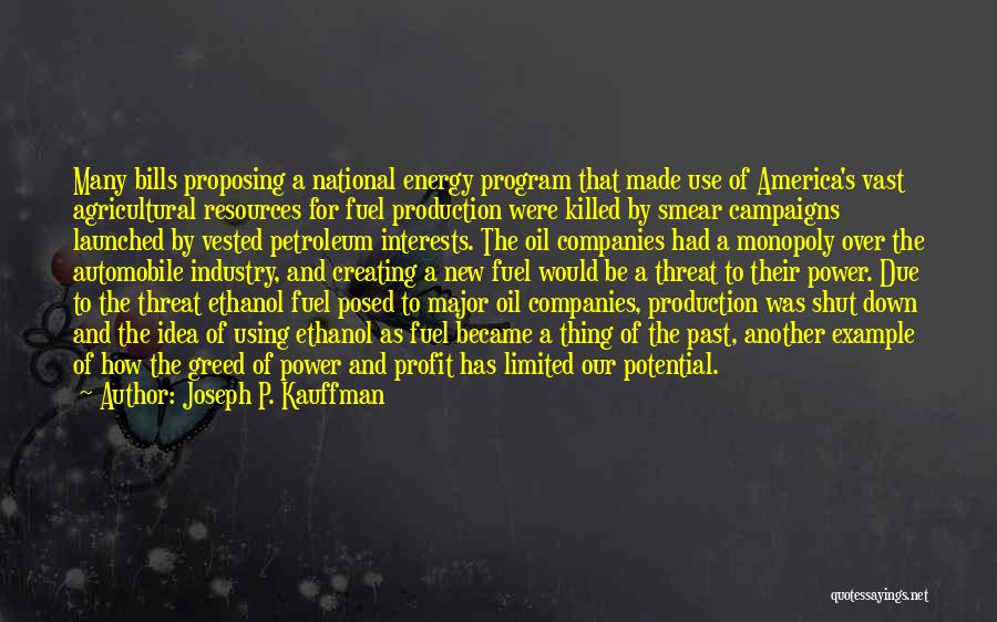 Joseph P. Kauffman Quotes: Many Bills Proposing A National Energy Program That Made Use Of America's Vast Agricultural Resources For Fuel Production Were Killed