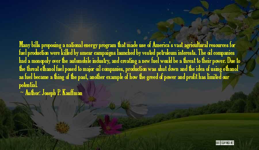 Joseph P. Kauffman Quotes: Many Bills Proposing A National Energy Program That Made Use Of America's Vast Agricultural Resources For Fuel Production Were Killed