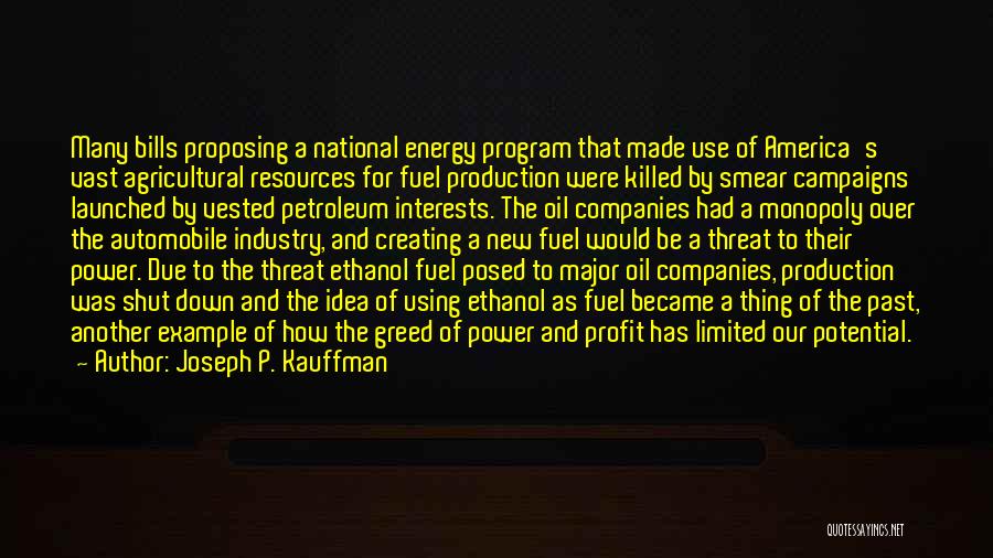 Joseph P. Kauffman Quotes: Many Bills Proposing A National Energy Program That Made Use Of America's Vast Agricultural Resources For Fuel Production Were Killed