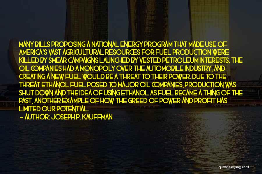 Joseph P. Kauffman Quotes: Many Bills Proposing A National Energy Program That Made Use Of America's Vast Agricultural Resources For Fuel Production Were Killed