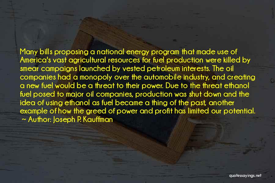 Joseph P. Kauffman Quotes: Many Bills Proposing A National Energy Program That Made Use Of America's Vast Agricultural Resources For Fuel Production Were Killed