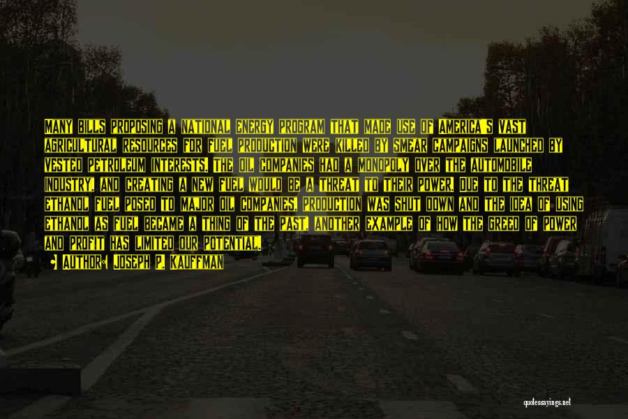 Joseph P. Kauffman Quotes: Many Bills Proposing A National Energy Program That Made Use Of America's Vast Agricultural Resources For Fuel Production Were Killed