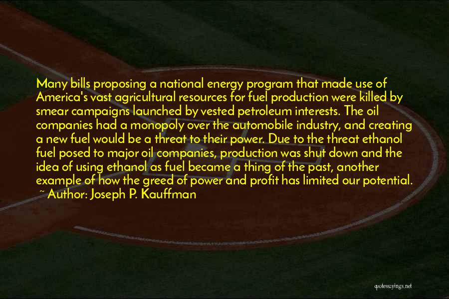 Joseph P. Kauffman Quotes: Many Bills Proposing A National Energy Program That Made Use Of America's Vast Agricultural Resources For Fuel Production Were Killed