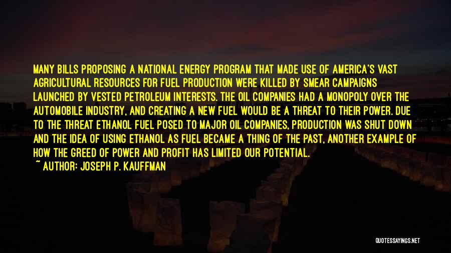 Joseph P. Kauffman Quotes: Many Bills Proposing A National Energy Program That Made Use Of America's Vast Agricultural Resources For Fuel Production Were Killed