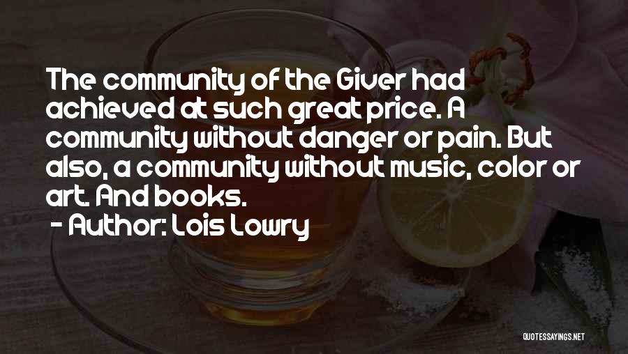 Lois Lowry Quotes: The Community Of The Giver Had Achieved At Such Great Price. A Community Without Danger Or Pain. But Also, A