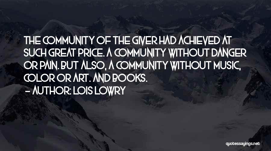 Lois Lowry Quotes: The Community Of The Giver Had Achieved At Such Great Price. A Community Without Danger Or Pain. But Also, A