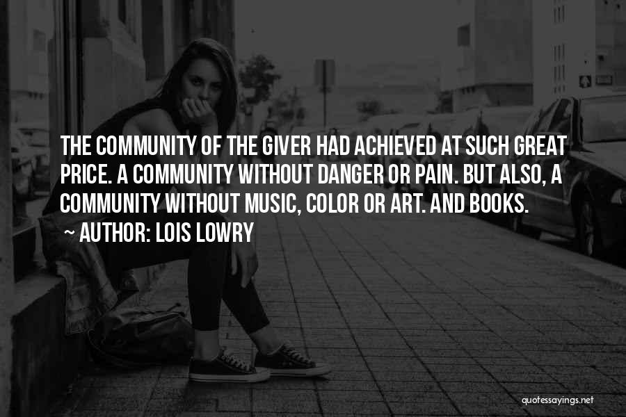 Lois Lowry Quotes: The Community Of The Giver Had Achieved At Such Great Price. A Community Without Danger Or Pain. But Also, A