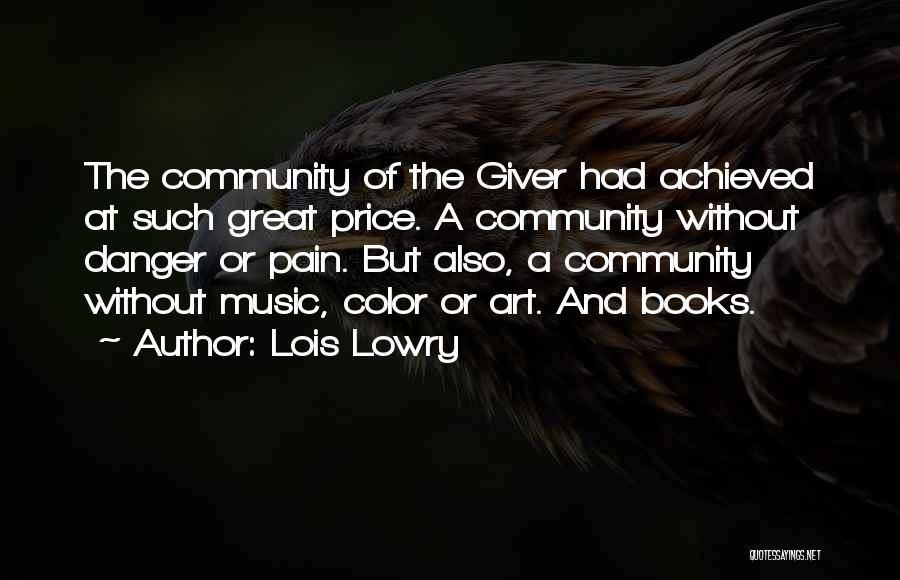 Lois Lowry Quotes: The Community Of The Giver Had Achieved At Such Great Price. A Community Without Danger Or Pain. But Also, A