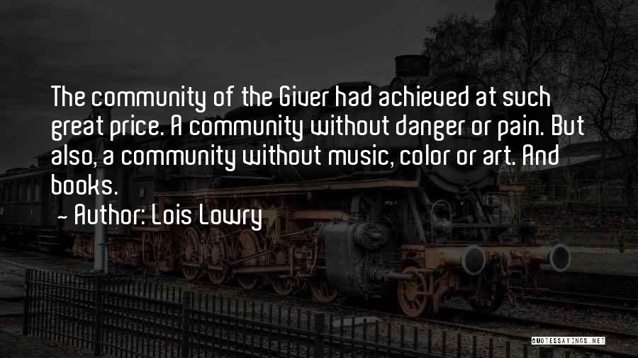 Lois Lowry Quotes: The Community Of The Giver Had Achieved At Such Great Price. A Community Without Danger Or Pain. But Also, A