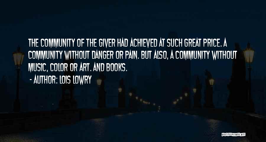 Lois Lowry Quotes: The Community Of The Giver Had Achieved At Such Great Price. A Community Without Danger Or Pain. But Also, A