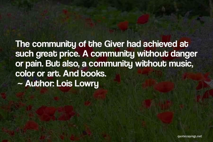 Lois Lowry Quotes: The Community Of The Giver Had Achieved At Such Great Price. A Community Without Danger Or Pain. But Also, A