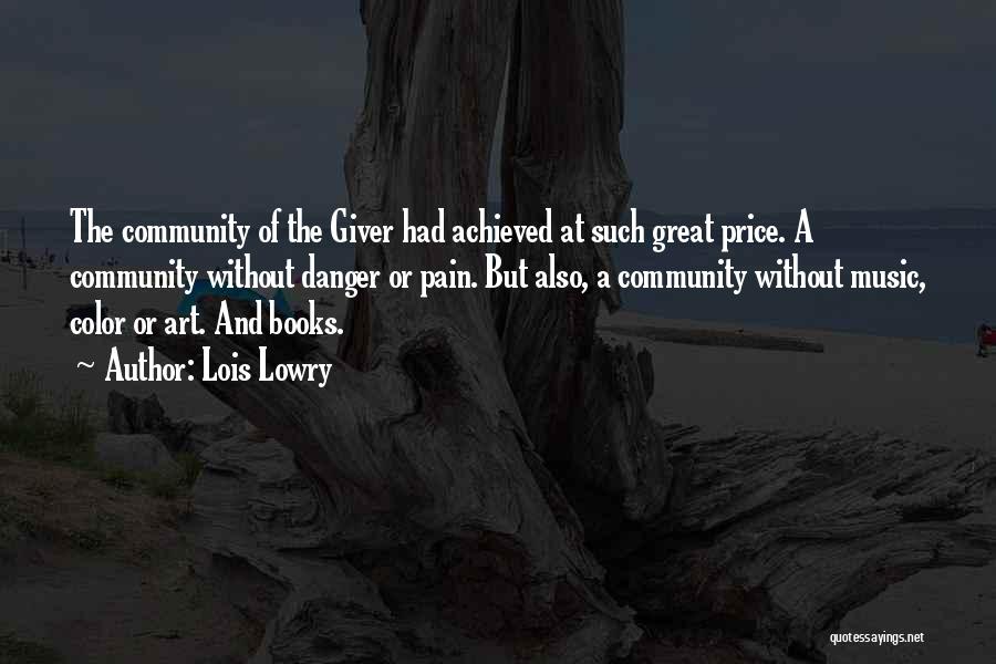 Lois Lowry Quotes: The Community Of The Giver Had Achieved At Such Great Price. A Community Without Danger Or Pain. But Also, A