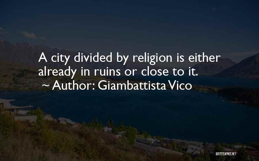 Giambattista Vico Quotes: A City Divided By Religion Is Either Already In Ruins Or Close To It.