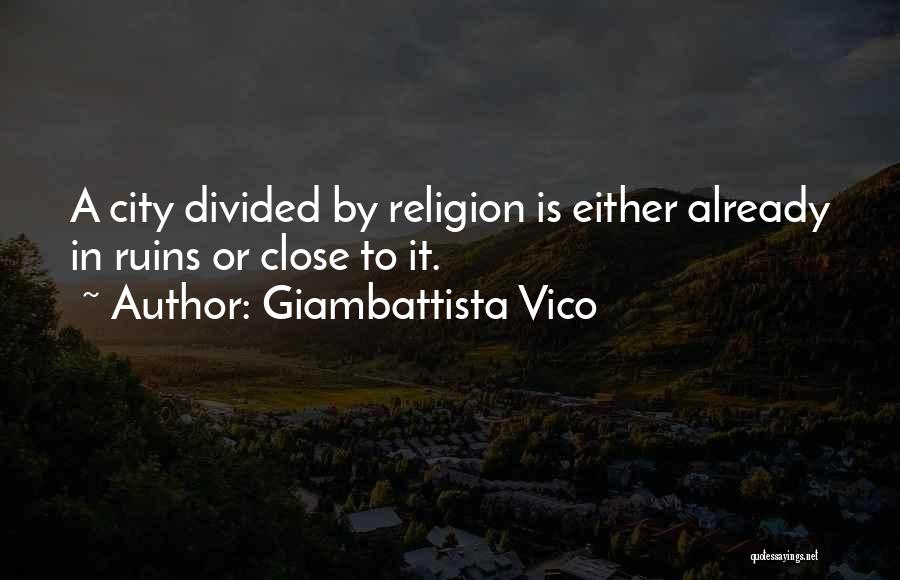 Giambattista Vico Quotes: A City Divided By Religion Is Either Already In Ruins Or Close To It.
