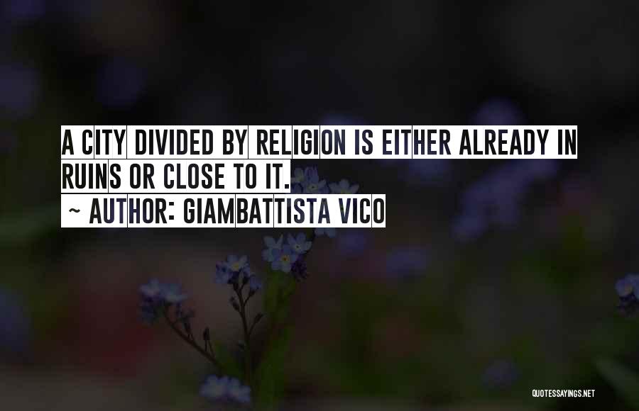 Giambattista Vico Quotes: A City Divided By Religion Is Either Already In Ruins Or Close To It.