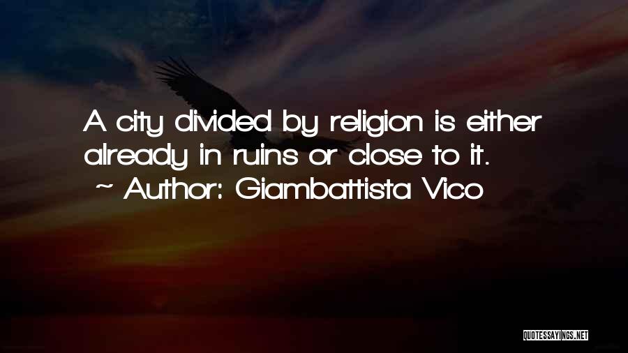 Giambattista Vico Quotes: A City Divided By Religion Is Either Already In Ruins Or Close To It.