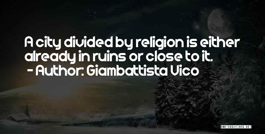 Giambattista Vico Quotes: A City Divided By Religion Is Either Already In Ruins Or Close To It.