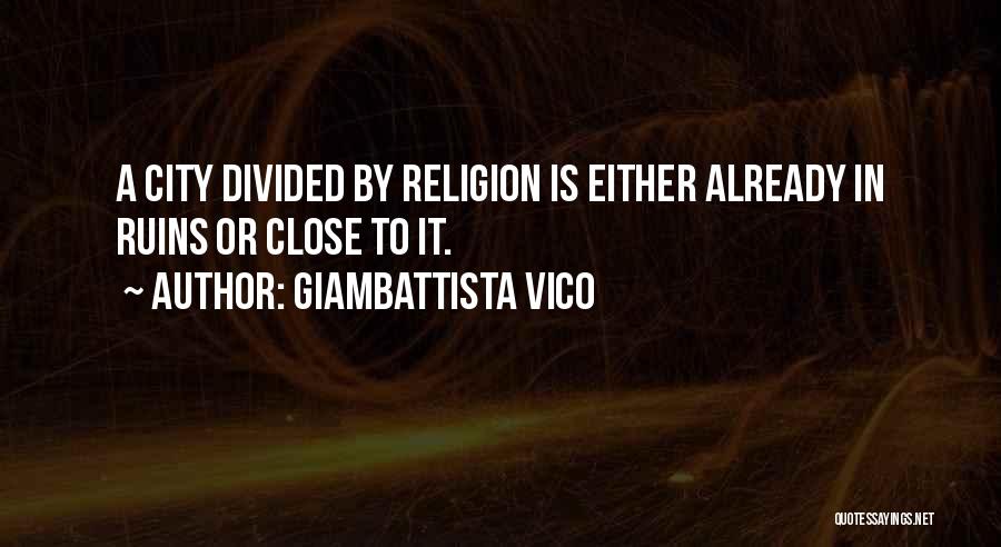 Giambattista Vico Quotes: A City Divided By Religion Is Either Already In Ruins Or Close To It.