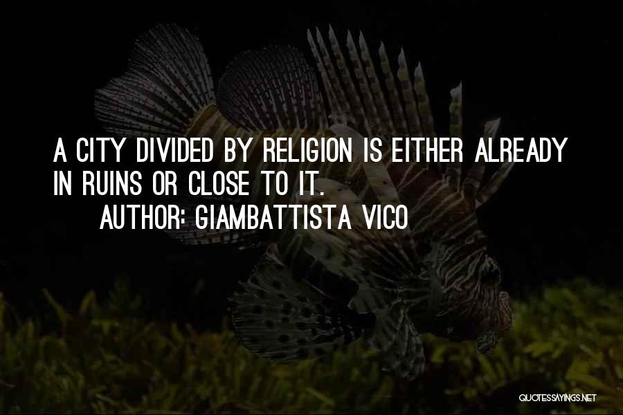 Giambattista Vico Quotes: A City Divided By Religion Is Either Already In Ruins Or Close To It.