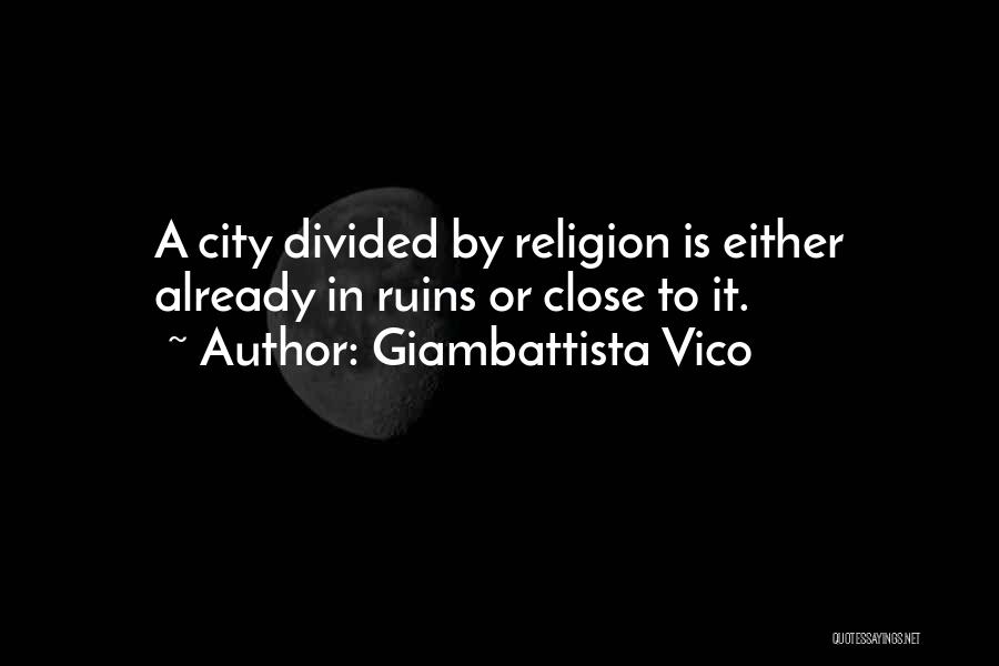 Giambattista Vico Quotes: A City Divided By Religion Is Either Already In Ruins Or Close To It.