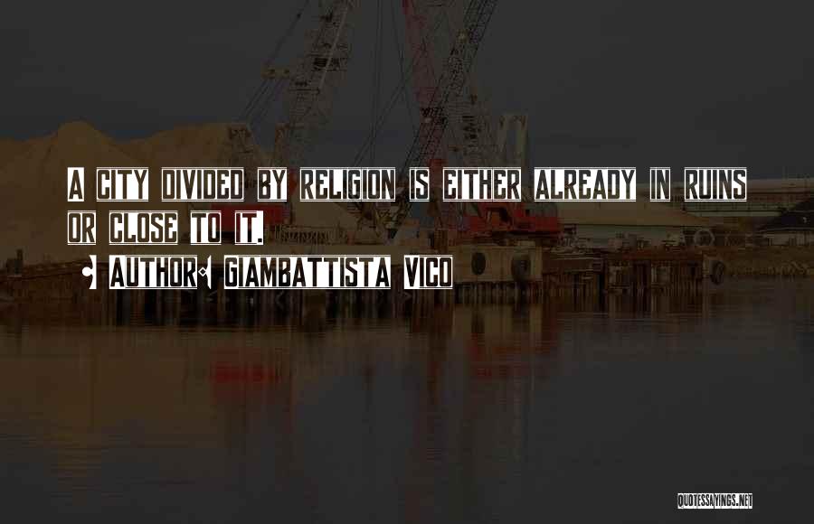 Giambattista Vico Quotes: A City Divided By Religion Is Either Already In Ruins Or Close To It.
