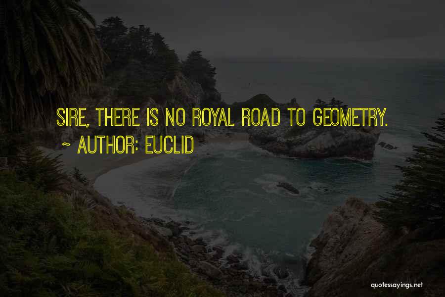 Euclid Quotes: Sire, There Is No Royal Road To Geometry.