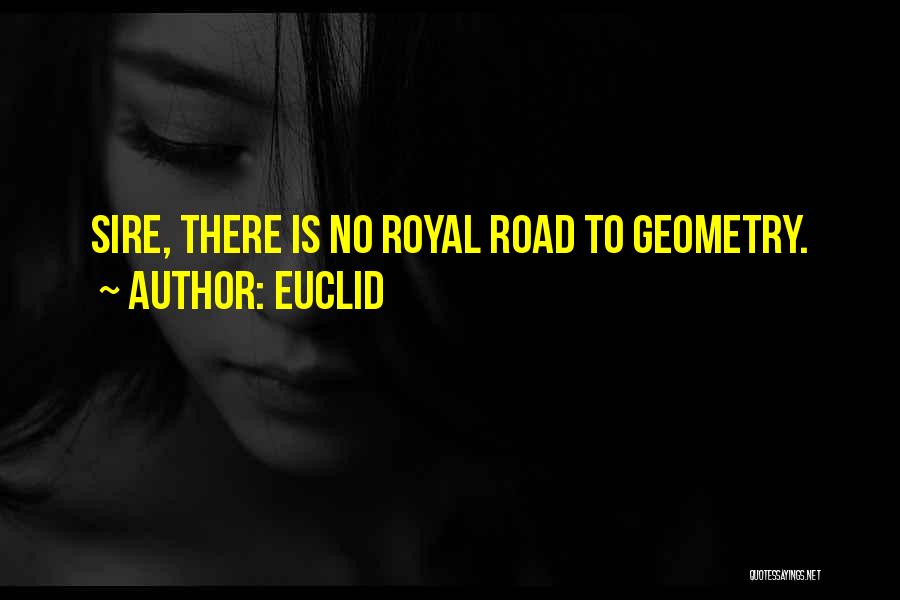 Euclid Quotes: Sire, There Is No Royal Road To Geometry.