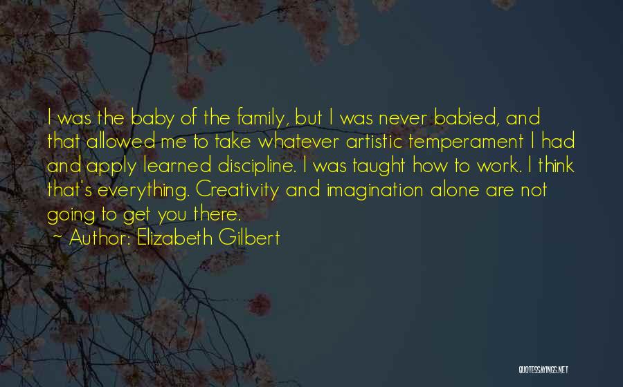 Elizabeth Gilbert Quotes: I Was The Baby Of The Family, But I Was Never Babied, And That Allowed Me To Take Whatever Artistic