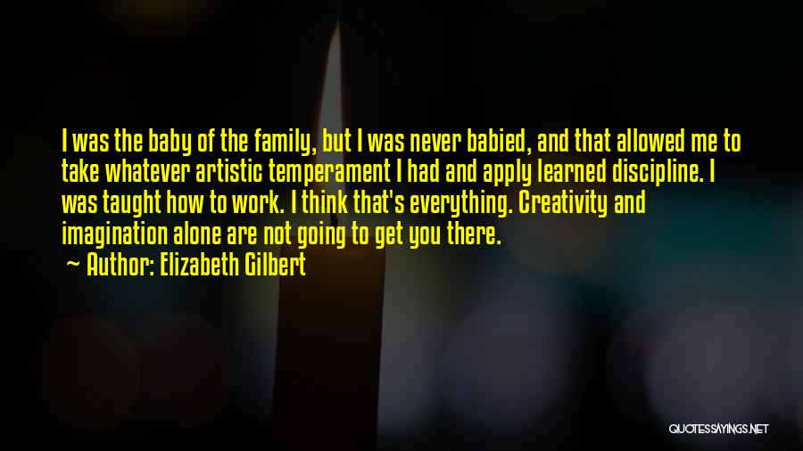 Elizabeth Gilbert Quotes: I Was The Baby Of The Family, But I Was Never Babied, And That Allowed Me To Take Whatever Artistic