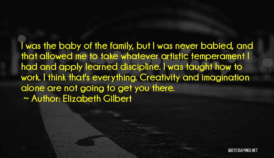 Elizabeth Gilbert Quotes: I Was The Baby Of The Family, But I Was Never Babied, And That Allowed Me To Take Whatever Artistic