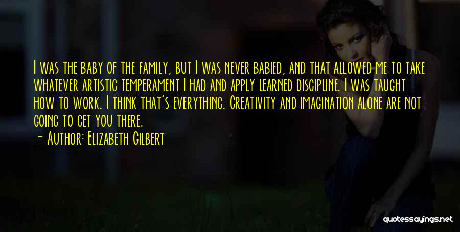 Elizabeth Gilbert Quotes: I Was The Baby Of The Family, But I Was Never Babied, And That Allowed Me To Take Whatever Artistic