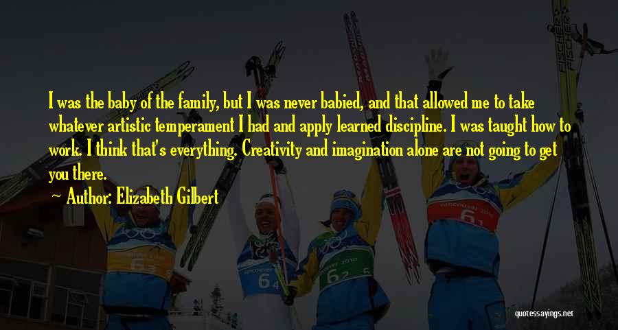 Elizabeth Gilbert Quotes: I Was The Baby Of The Family, But I Was Never Babied, And That Allowed Me To Take Whatever Artistic