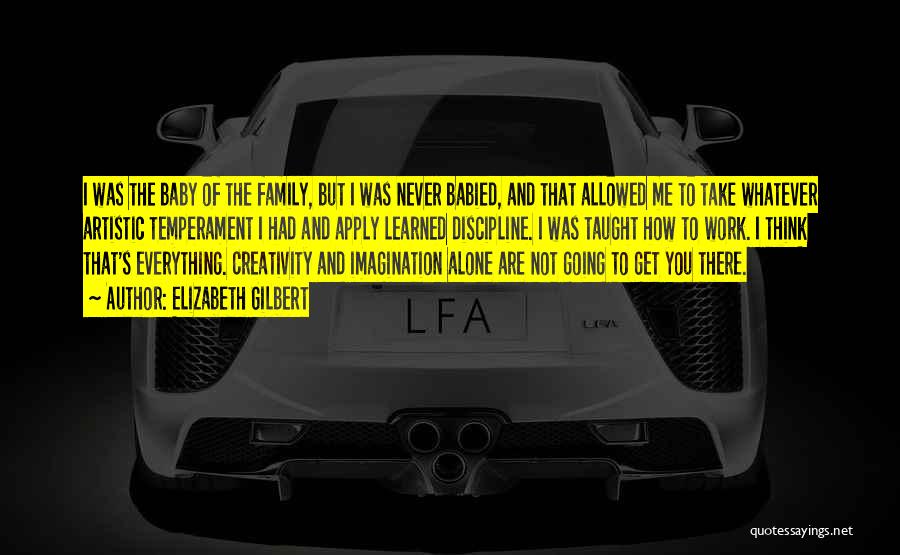 Elizabeth Gilbert Quotes: I Was The Baby Of The Family, But I Was Never Babied, And That Allowed Me To Take Whatever Artistic