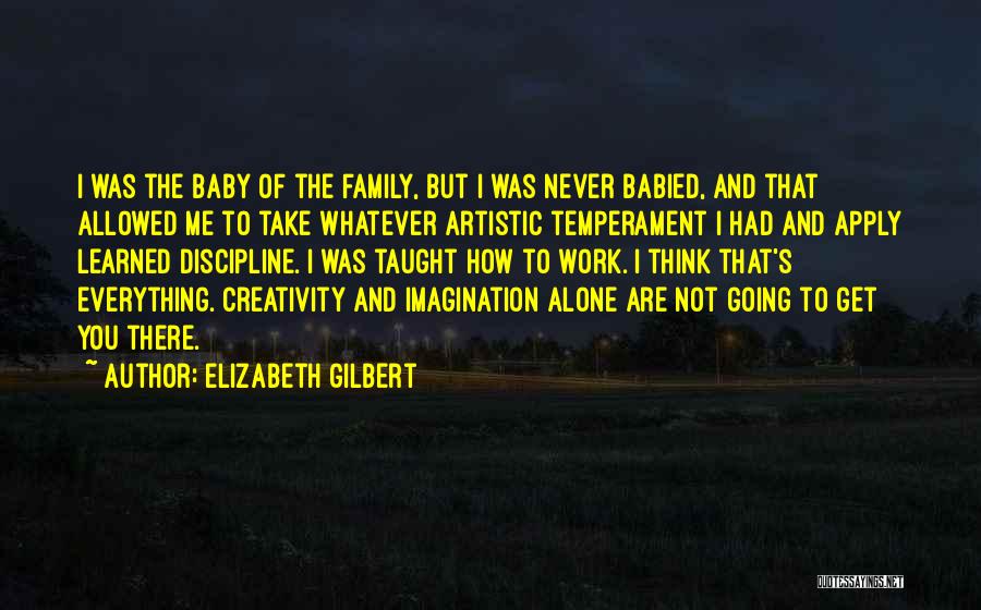 Elizabeth Gilbert Quotes: I Was The Baby Of The Family, But I Was Never Babied, And That Allowed Me To Take Whatever Artistic