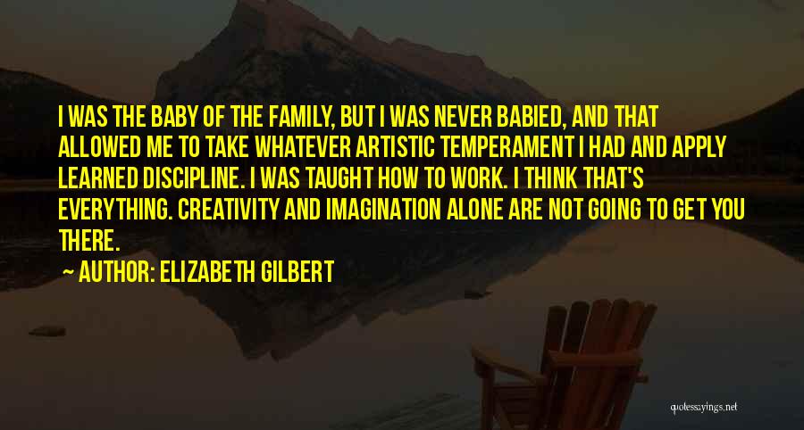 Elizabeth Gilbert Quotes: I Was The Baby Of The Family, But I Was Never Babied, And That Allowed Me To Take Whatever Artistic