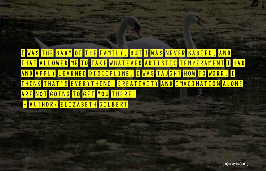 Elizabeth Gilbert Quotes: I Was The Baby Of The Family, But I Was Never Babied, And That Allowed Me To Take Whatever Artistic