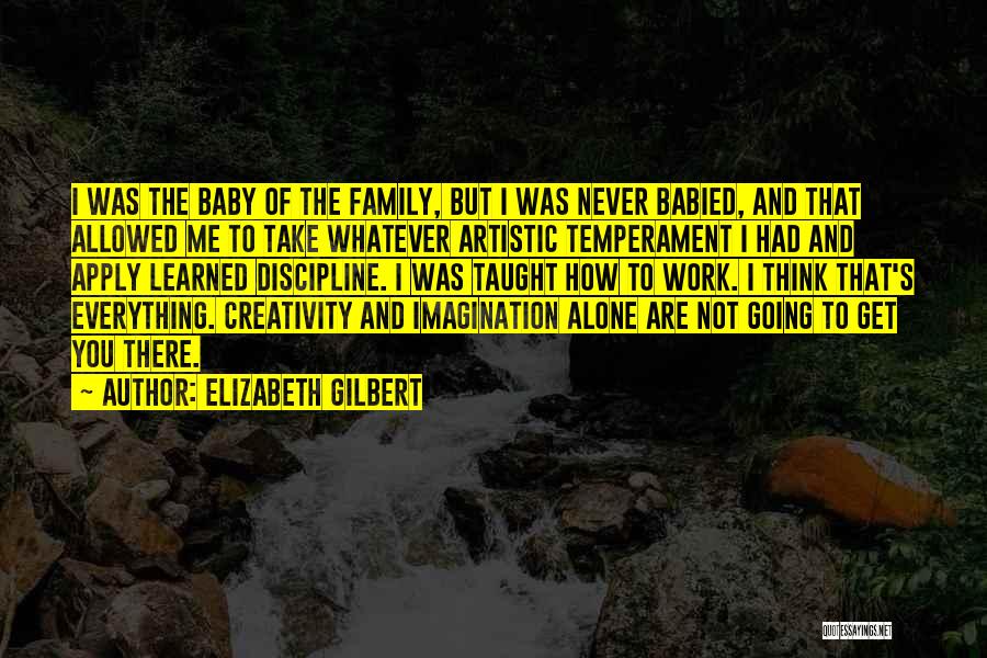 Elizabeth Gilbert Quotes: I Was The Baby Of The Family, But I Was Never Babied, And That Allowed Me To Take Whatever Artistic