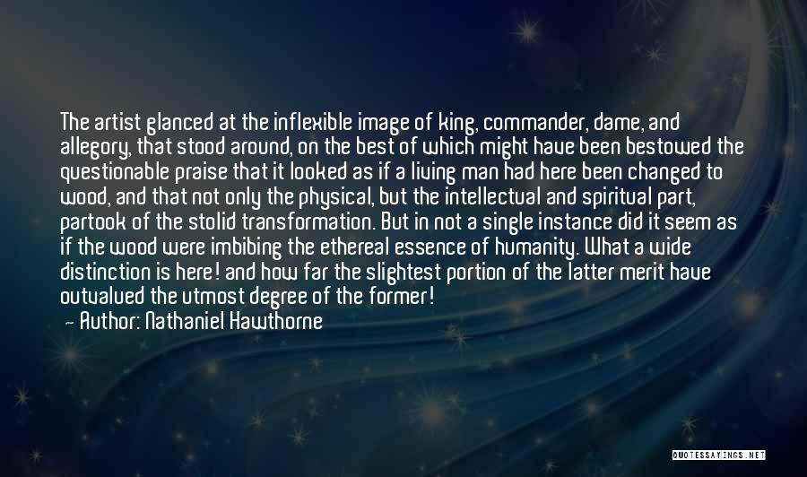 Nathaniel Hawthorne Quotes: The Artist Glanced At The Inflexible Image Of King, Commander, Dame, And Allegory, That Stood Around, On The Best Of