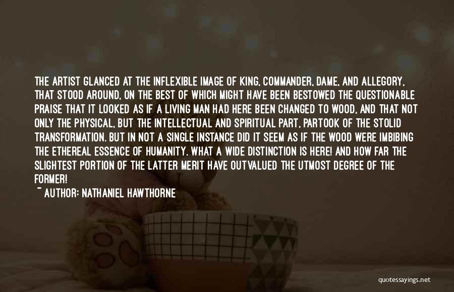 Nathaniel Hawthorne Quotes: The Artist Glanced At The Inflexible Image Of King, Commander, Dame, And Allegory, That Stood Around, On The Best Of