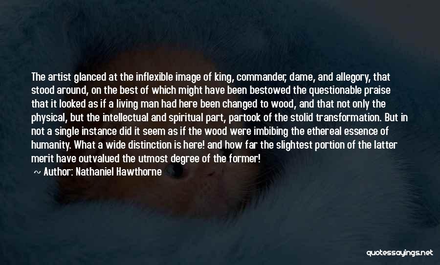 Nathaniel Hawthorne Quotes: The Artist Glanced At The Inflexible Image Of King, Commander, Dame, And Allegory, That Stood Around, On The Best Of