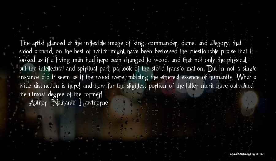 Nathaniel Hawthorne Quotes: The Artist Glanced At The Inflexible Image Of King, Commander, Dame, And Allegory, That Stood Around, On The Best Of