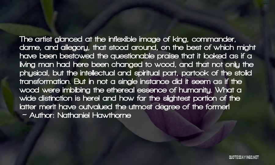 Nathaniel Hawthorne Quotes: The Artist Glanced At The Inflexible Image Of King, Commander, Dame, And Allegory, That Stood Around, On The Best Of