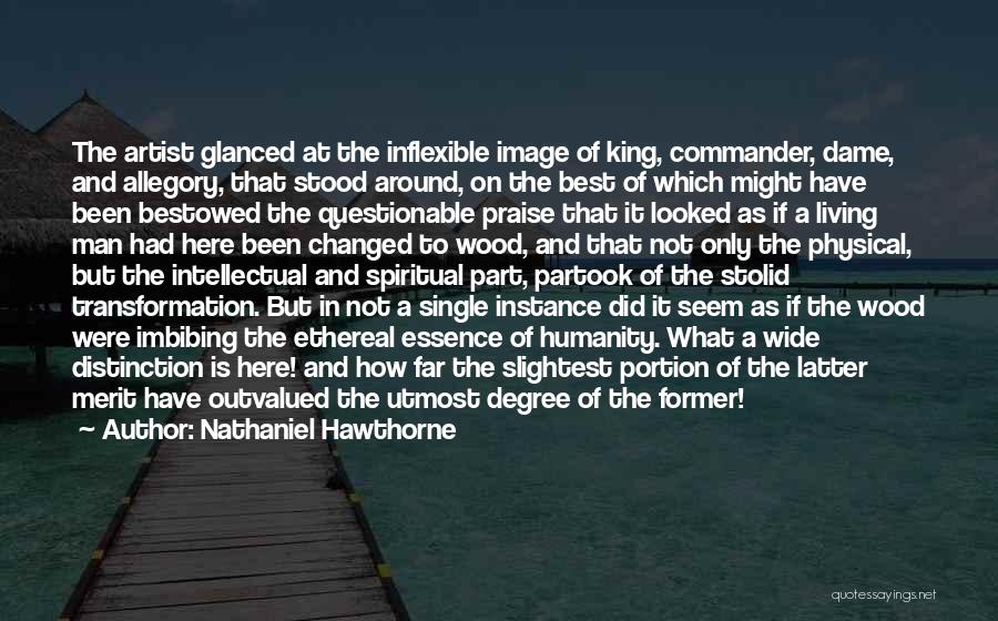 Nathaniel Hawthorne Quotes: The Artist Glanced At The Inflexible Image Of King, Commander, Dame, And Allegory, That Stood Around, On The Best Of