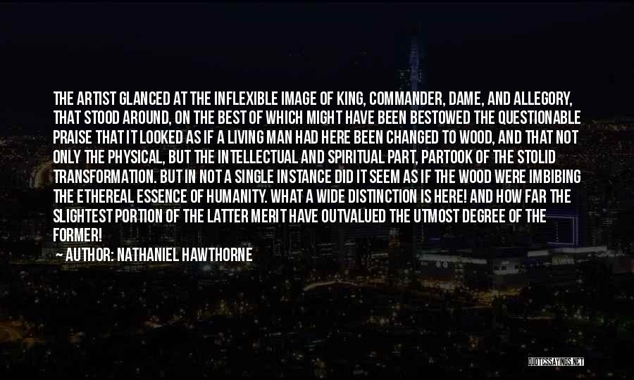 Nathaniel Hawthorne Quotes: The Artist Glanced At The Inflexible Image Of King, Commander, Dame, And Allegory, That Stood Around, On The Best Of