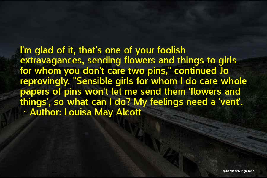 Louisa May Alcott Quotes: I'm Glad Of It, That's One Of Your Foolish Extravagances, Sending Flowers And Things To Girls For Whom You Don't