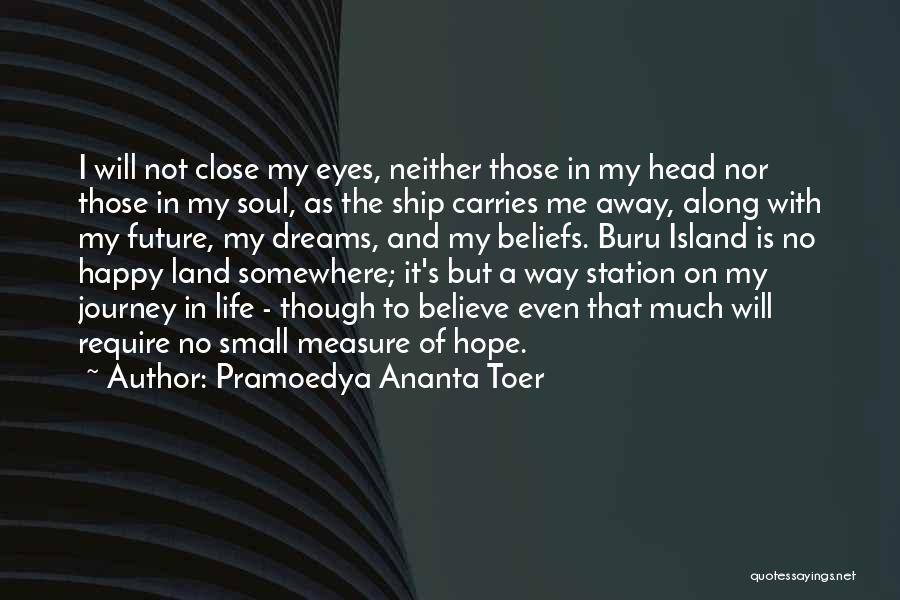 Pramoedya Ananta Toer Quotes: I Will Not Close My Eyes, Neither Those In My Head Nor Those In My Soul, As The Ship Carries
