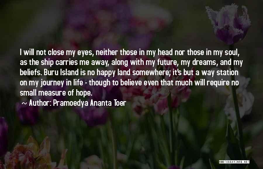 Pramoedya Ananta Toer Quotes: I Will Not Close My Eyes, Neither Those In My Head Nor Those In My Soul, As The Ship Carries